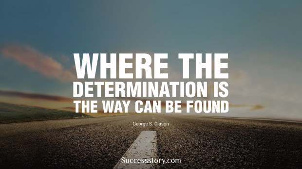 where the determination is, the way can be found     george s